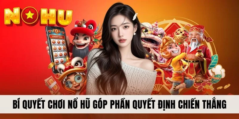 Bí quyết chơi nổ hũ góp phần quyết định chiến thắng