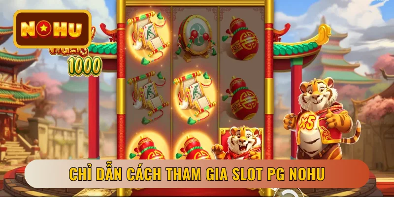Chỉ dẫn cách tham gia slot PG NOHU