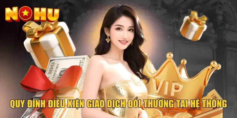 Quy định điều kiện giao dịch đổi thưởng tại hệ thống