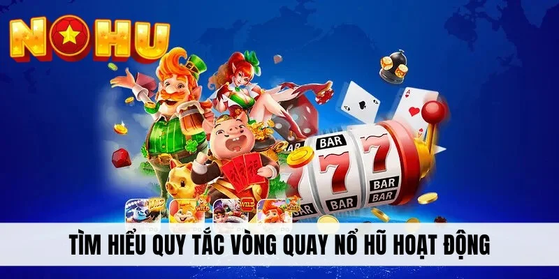 Tìm hiểu quy tắc vòng quay nổ hũ hoạt động
