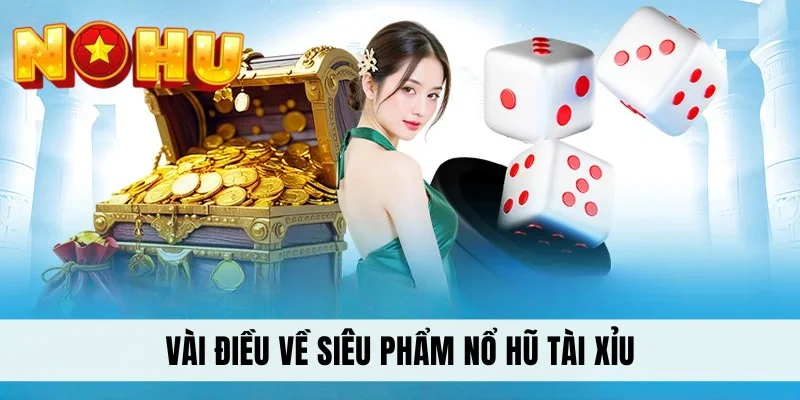 Vài điều về siêu phẩm nổ hũ tài xỉu